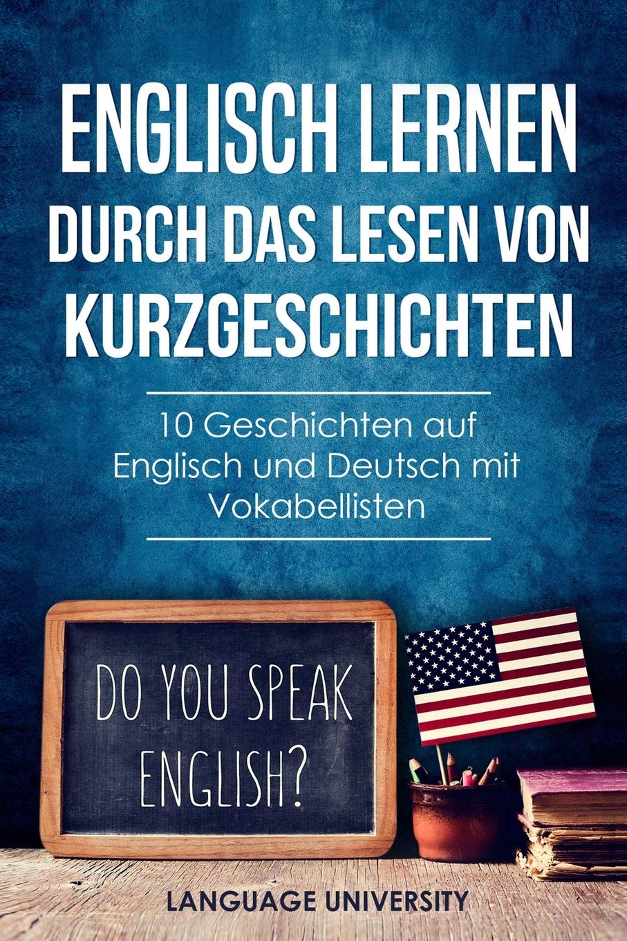 Englisch lernen durch das Lesen von Kurzgeschichten: 10 Geschichten auf Englisch und Deutsch mit Vokabellisten Foreign Languages ​​& Dictionaries