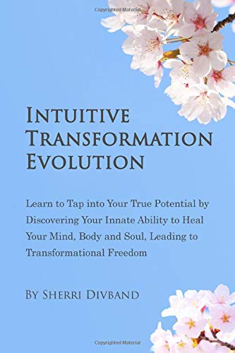 Intuitive Transformation Evolution: Learn to tap into your True Potential by Discovering your Innate Ability to Heal your Mind, Body and Soul, Leading to Transformational Freedom. Religion & Esotericism