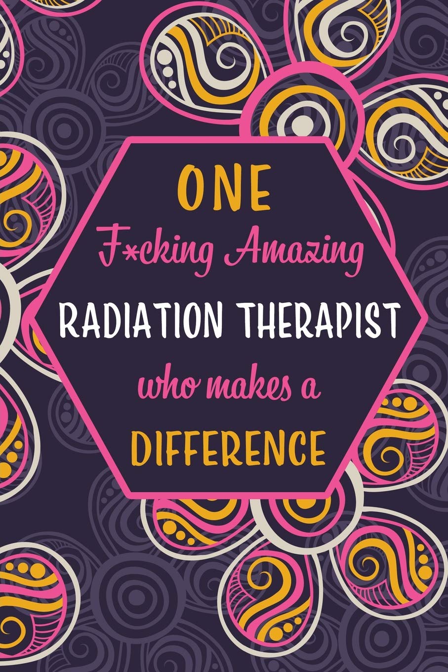 One F*cking Amazing Radiation Therapist Who Makes A Difference: Blank Lined Pattern Journal/Notebook as Birthday, Mother's / Father's Day, ... for Women, Friends, Office Coworkers & F Medicine