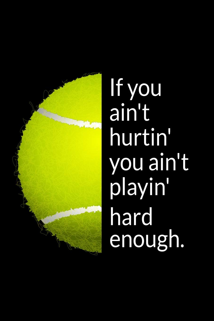 If you ain't hurtin' you ain't playin' hard enough: International Blank Small Lined Tennis Match Journal Notebook For Women & Men, A Functional Playbook Leisure & Fun