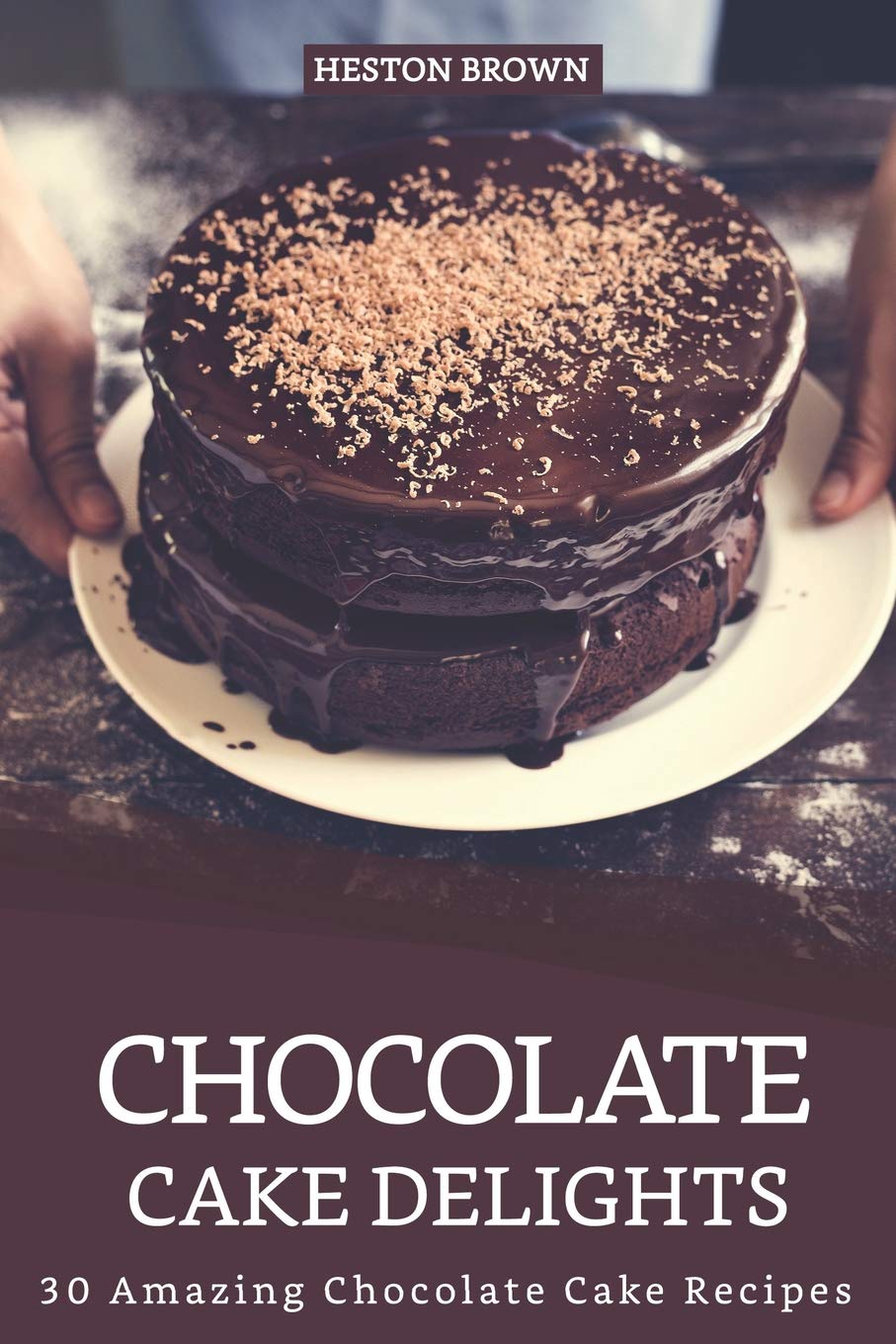 Chocolate Cake Delights: 30 Amazing Chocolate Cake Recipes Cooking & Enjoying