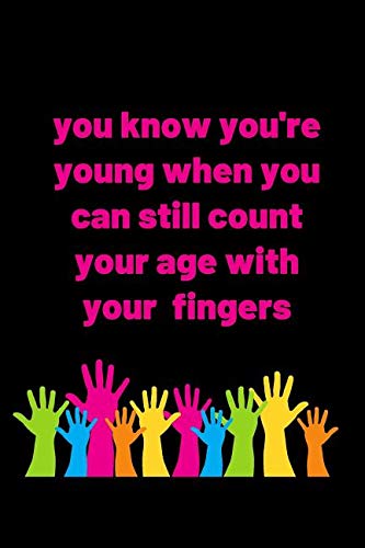You Know You're Young When You Can Still Count Your Age With Your Fingers: Blank Lined Journal book