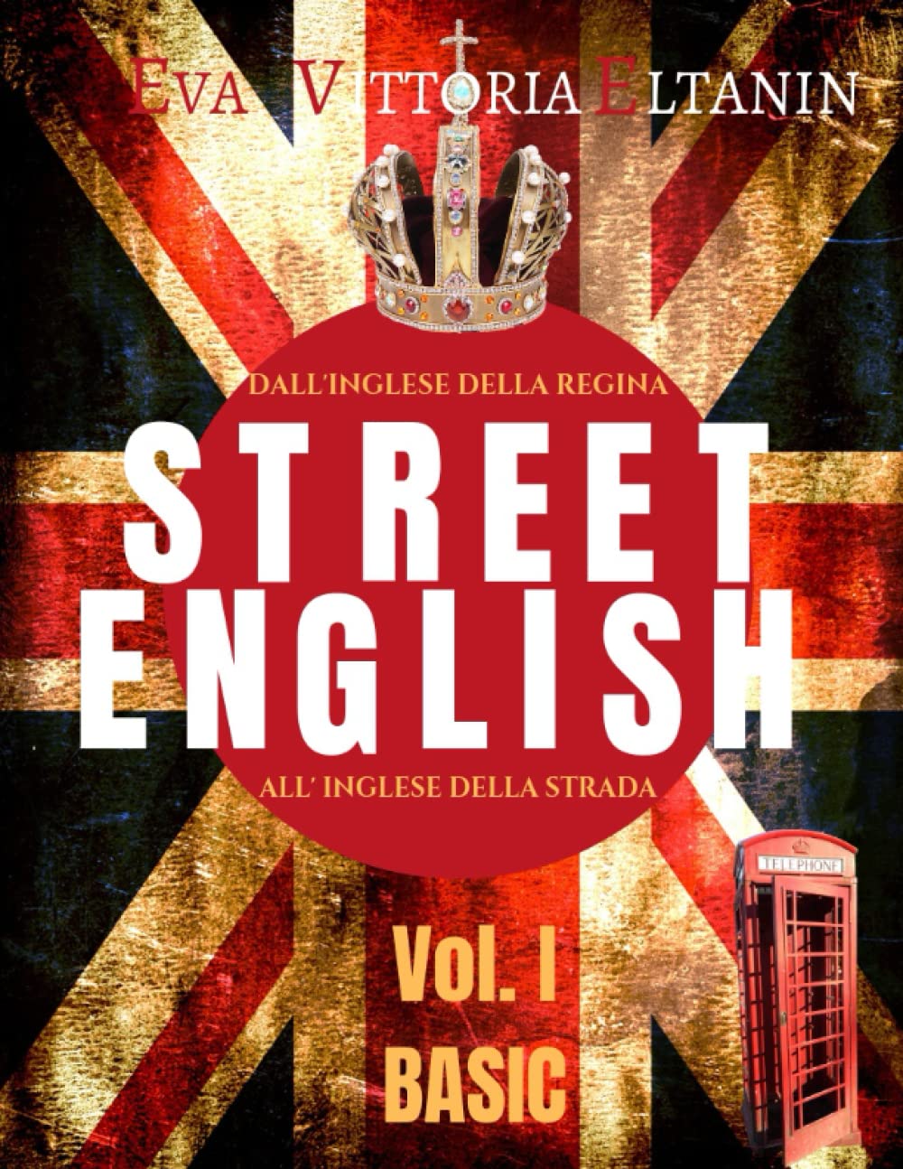 STREET ENGLISH Vol I - BASIC: Dall'inglese della Regina all'inglese della strada: impara l'inglese parlato come non lo insegnano a scuola book