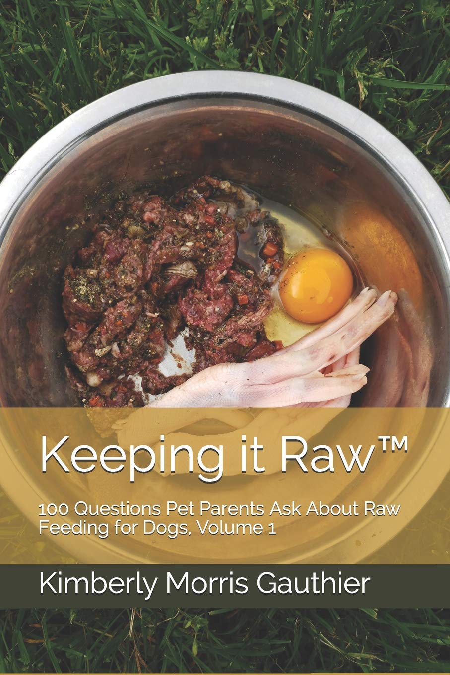 Keeping it Raw™: 100 Questions Pet Parents Ask About Raw Feeding for Dogs, Volume 1 book