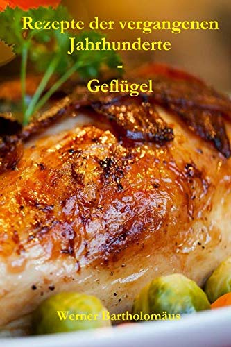 Rezepte der vergangenen Jahrhunderte - Geflügel Cooking & Enjoying