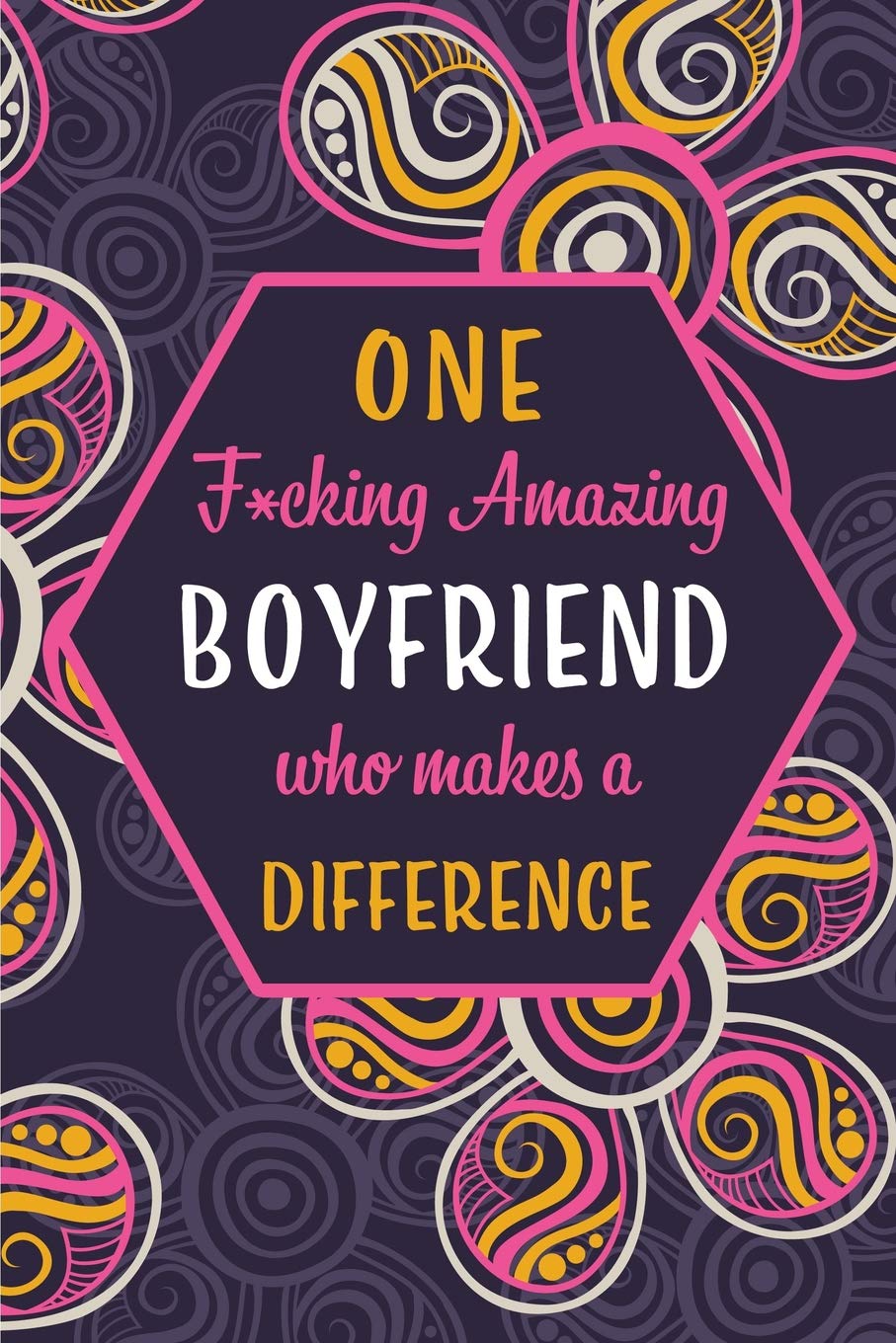 One F*cking Amazing Boyfriend Who Makes A Difference: Blank Lined Pattern Funny Journal/Notebook as Birthday, Mother's / Father's Day, Grandparents ... Christmas Gifts from Friends and Family. Partnership & Love