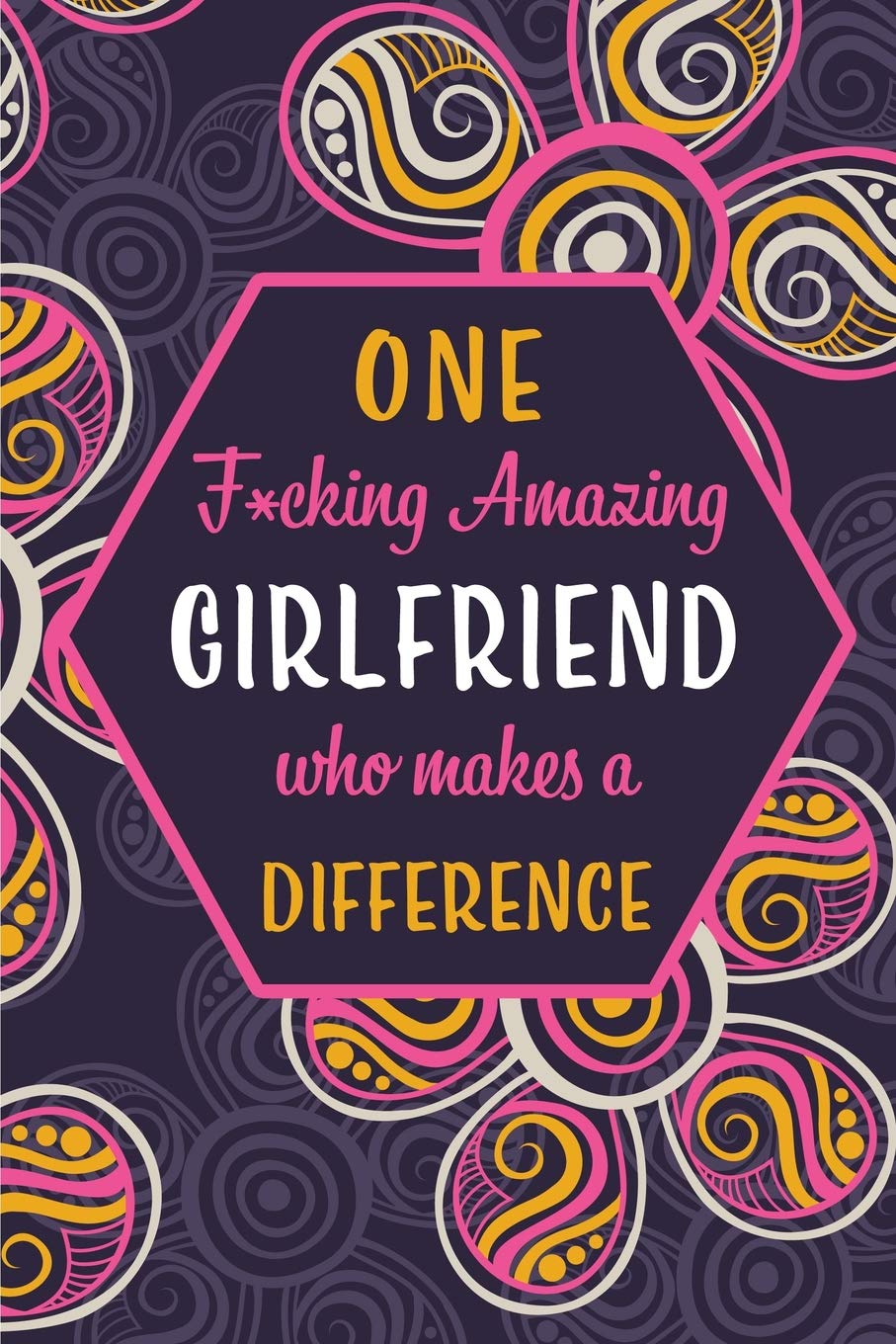 One F*cking Amazing Girlfriend Who Makes A Difference: Blank Lined Pattern Funny Journal/Notebook as Birthday, Mother's / Father's Day, Grandparents ... Christmas Gifts from Friends and Family. Partnership & Love