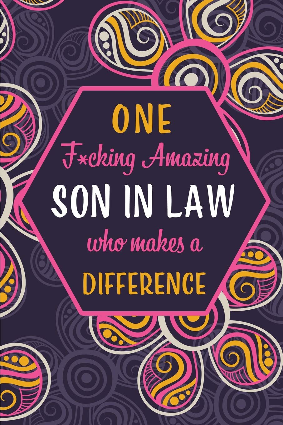 One F*cking Amazing Son in Law Who Makes A Difference: Blank Lined Pattern Funny Journal/Notebook as Birthday, Mother's / Father's Day, Grandparents ... Christmas Gifts from Friends and Family. Partnership & Love
