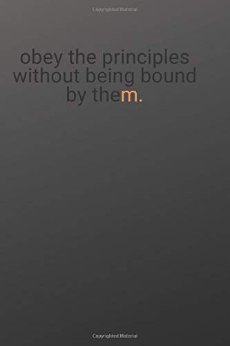 OBEY THE PRINCIPLES WIHTHOUT BEING BOUND BY THEM.: Motivational Notebook, Warrior Notebook, Soldier Notebook, Knight Notebook, Hero Notebook, Journal, ... Pages, Blank, 6 x 9) (Warrior Quotes, Band 1) Business, Finance & Career