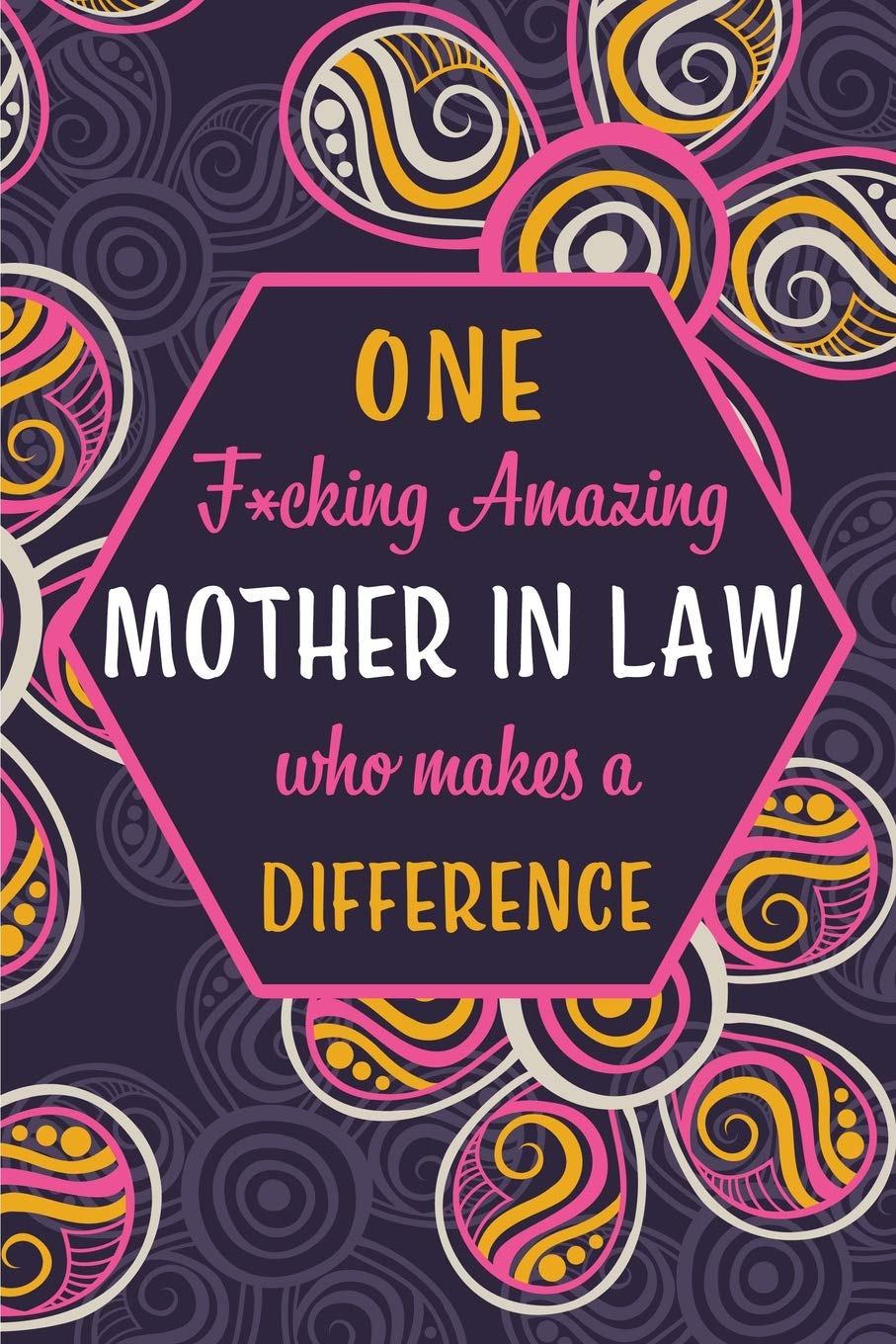 One F*cking Amazing Mother in Law Who Makes A Difference: Blank Lined Pattern Funny Journal/Notebook as Birthday, Mother's / Father's Day, ... Christmas Gifts from Friends and Family. Partnership & Love