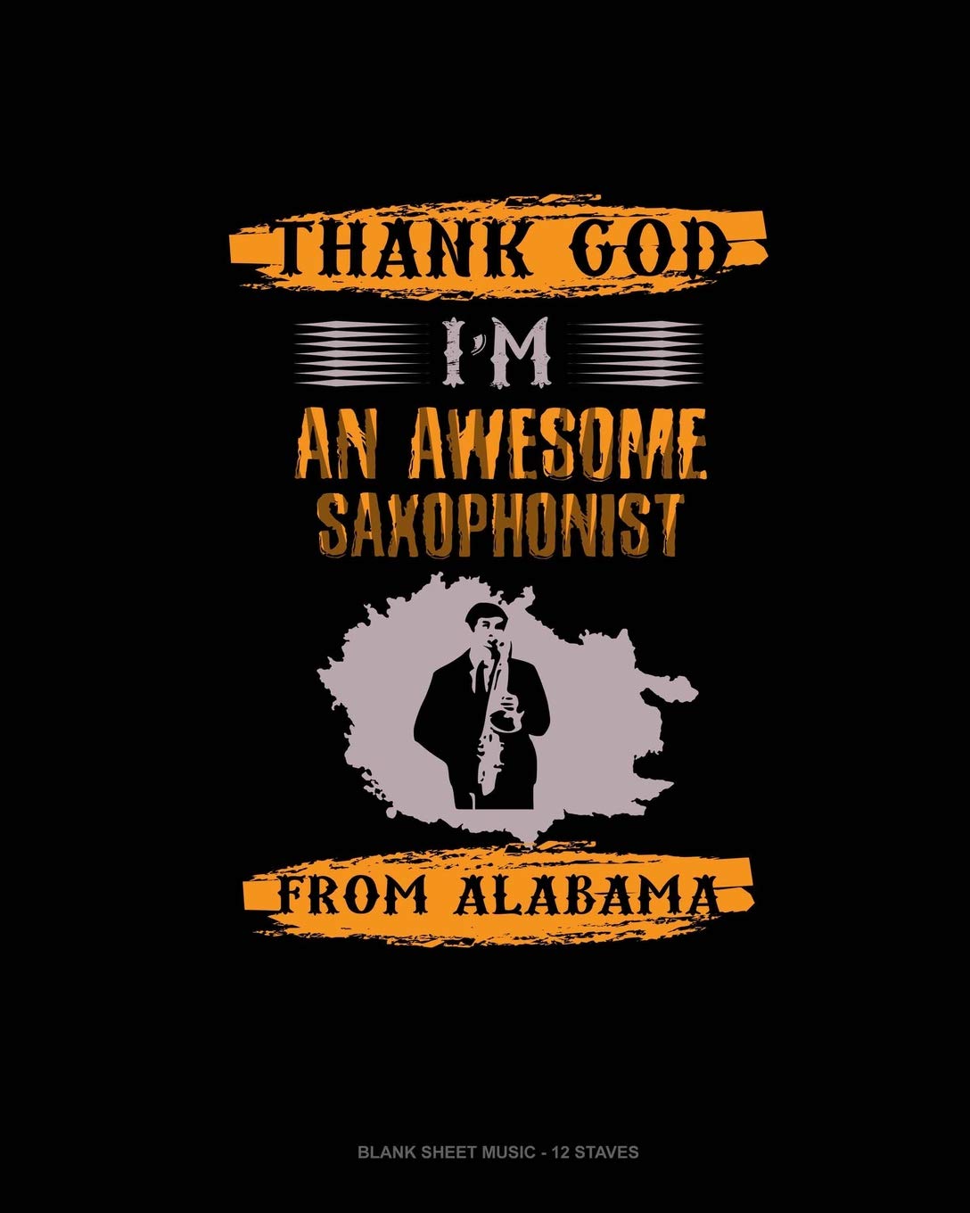 Thank God I'm An Awesome Saxophonist From Alabama: Blank Sheet Music - 12 Staves Essays & Short Stories