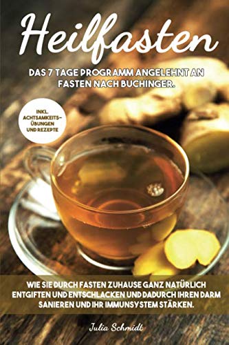 Heilfasten: Wie Sie durch Fasten Zuhause ganz natürlich entgiften und entschlacken und dadurch Ihren Darm sanieren und Ihr Immunsystem stärken.: Das 7 Tage Programm angelehnt an Fasten nach Buchinger. Medicine