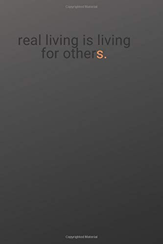 REAL LIVING IS LIVING FOR OTHERS.: Motivational Notebook, Warrior Notebook, Soldier Notebook, Knight Notebook, Hero Notebook, Journal, Diary (110 Pages, Blank, 6 x 9) (Warrior Quotes, Band 1) Business, Finance & Career