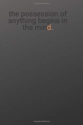THE POSSESSION OF ANYTHING BEGINS IN THE MIND.: Motivational Notebook, Warrior Notebook, Soldier Notebook, Knight Notebook, Hero Notebook, Journal, ... Pages, Blank, 6 x 9) (Warrior Quotes, Band 1) Business, Finance & Career
