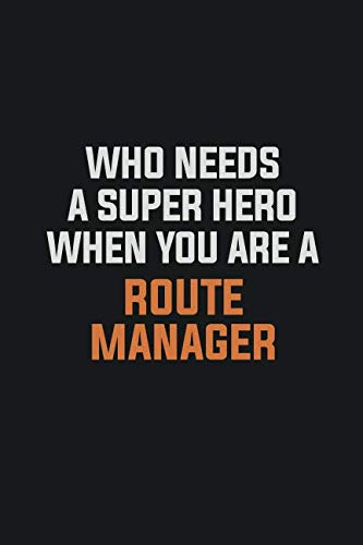 Who Needs A Super Hero When You Are A Route Manager: Inspirational life quote blank lined Notebook 6x9 matte finish Learning & Reference