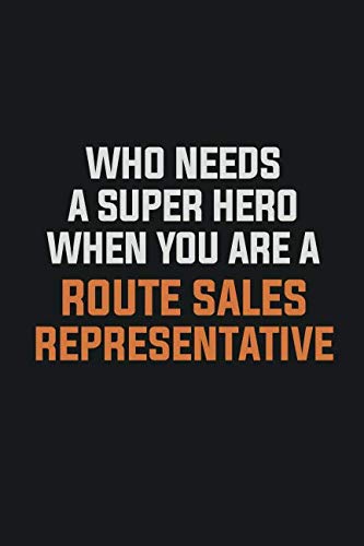 Who Needs A Super Hero When You Are A Route Sales Representative: Inspirational life quote blank lined Notebook 6x9 matte finish Learning & Reference