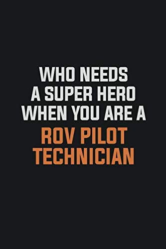 Who Needs A Super Hero When You Are A ROV Pilot Technician: Inspirational life quote blank lined Notebook 6x9 matte finish Learning & Reference