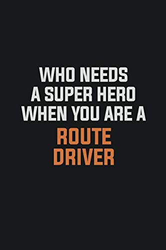 Who Needs A Super Hero When You Are A Route Driver: Inspirational life quote blank lined Notebook 6x9 matte finish Learning & Reference