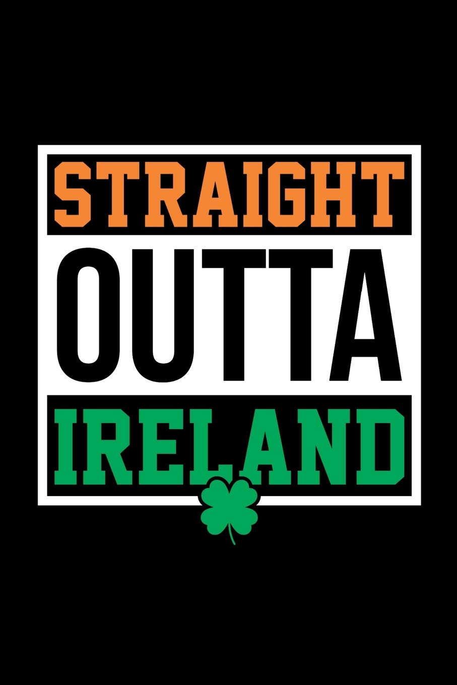 Straight Outta Ireland: Write In Notes. Journals And Diaries. 6 x 9 Glossy College Ruled 100 Pages Travel Guides