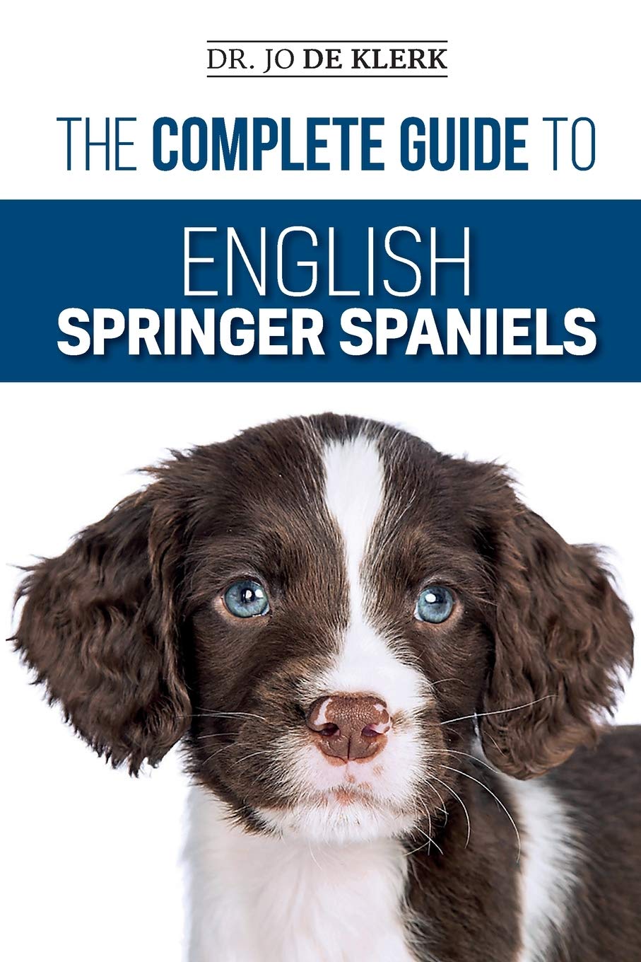 The Complete Guide to English Springer Spaniels: Learn the Basics of Training, Nutrition, Recall, Hunting, Grooming, Health Care and more book