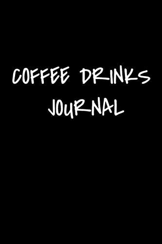 COFFEE DRINKS JOURNAL: Perfect journal for the coffee lover to track the favorite coffee drinks. Books