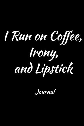 I Run on Coffee, Irony, and Lipstick. Journal: Humorous journal who loves coffee, and keeps a diary, or journal. Books