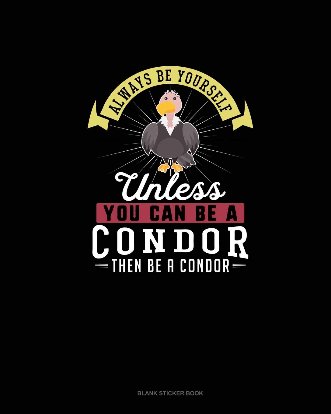 Always Be Yourself Unless You Can Be A Condor Then Be A Condor: Blank Sticker Book Essays & Short Stories