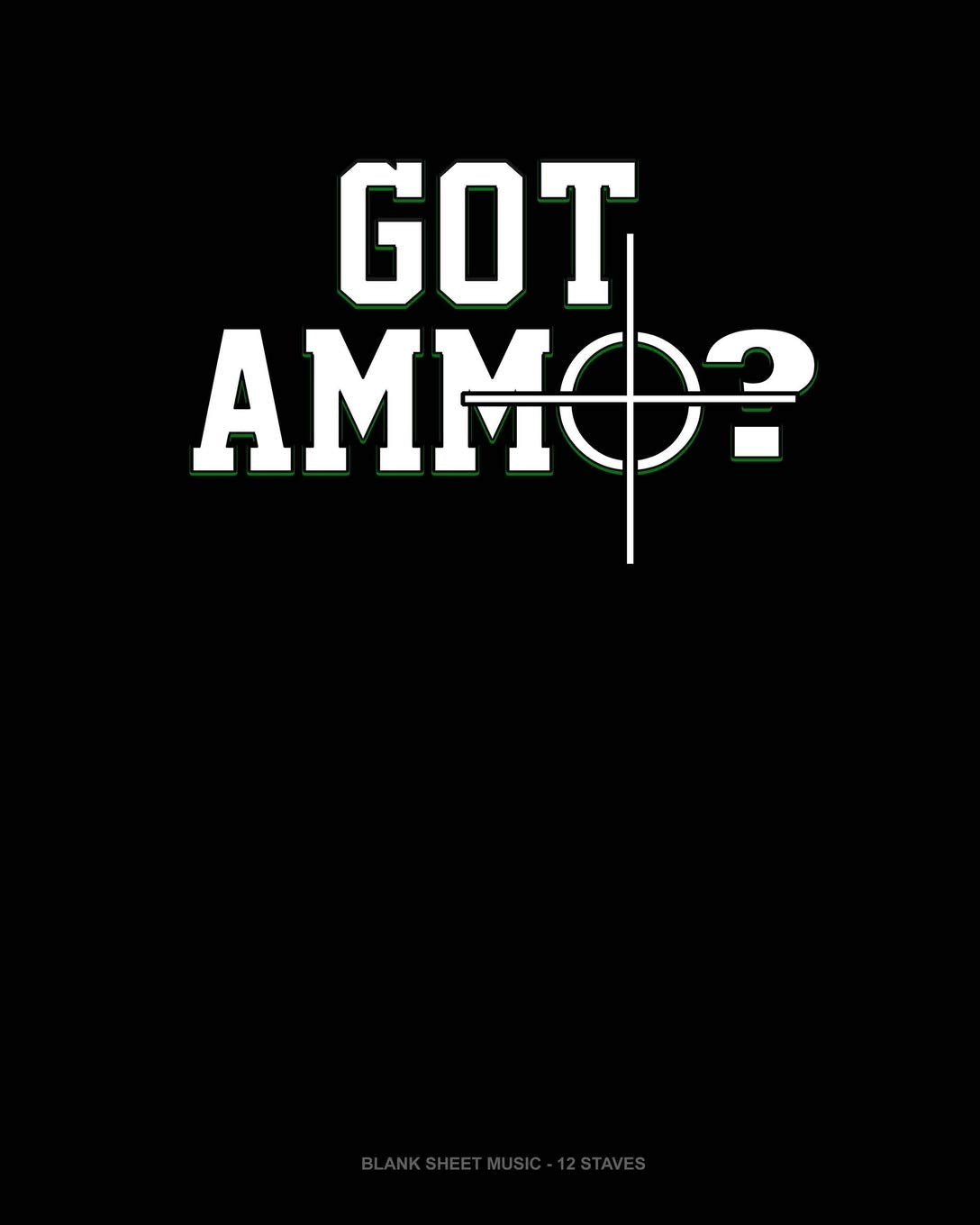 Got Ammo?: Blank Sheet Music - 12 Staves Essays & Short Stories