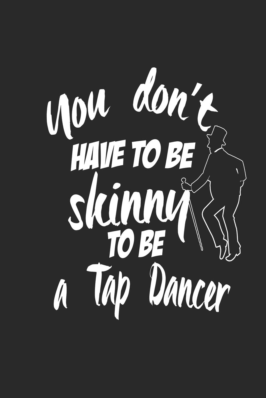 You Don't Have To Be Skinny To Be A Tap Dancer: Funny Blank Lined Journal Notebook, 120 Pages, Soft Matte Cover, 6 x 9 Film, Art & Culture