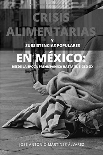 Crisis alimentarias y subsistencias populares en México: Desde la época prehispánica hasta el siglo XX (Ensayos Historiográficos, Band 1) Social Sciences