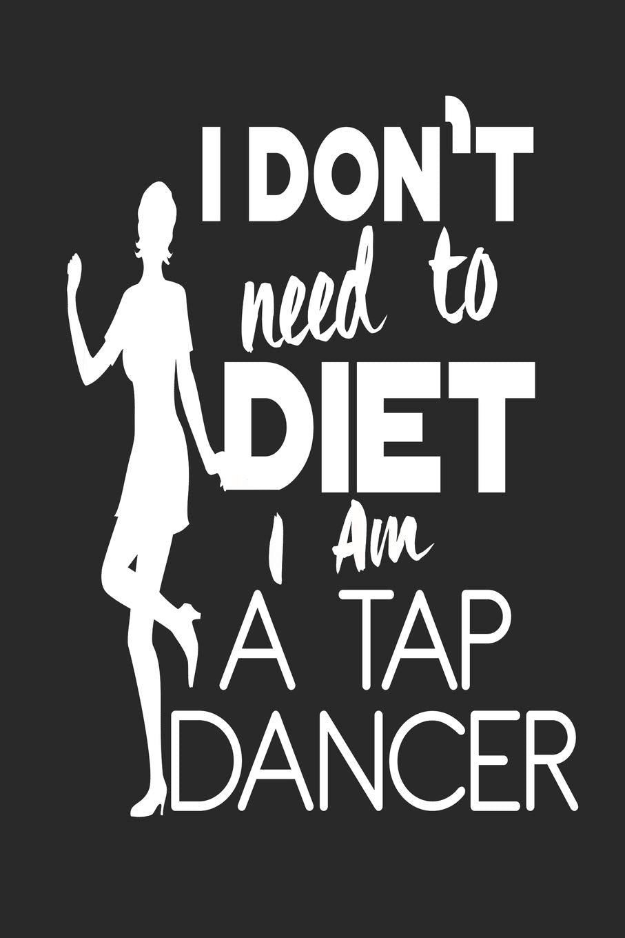 I Don't Need To Diet I Am A Tap Dancer: Funny Blank Lined Journal Notebook, 120 Pages, Soft Matte Cover, 6 x 9 Film, Art & Culture