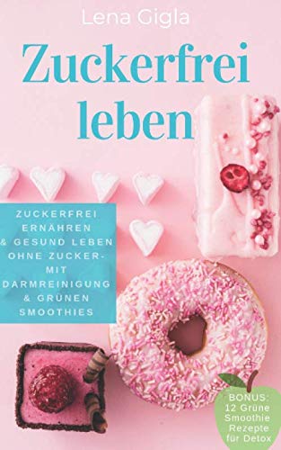 Zuckerfrei leben: Zuckerfrei ernähren & gesund leben ohne Zucker - mit Darmreinigung & grünen Smoothies Mathematics