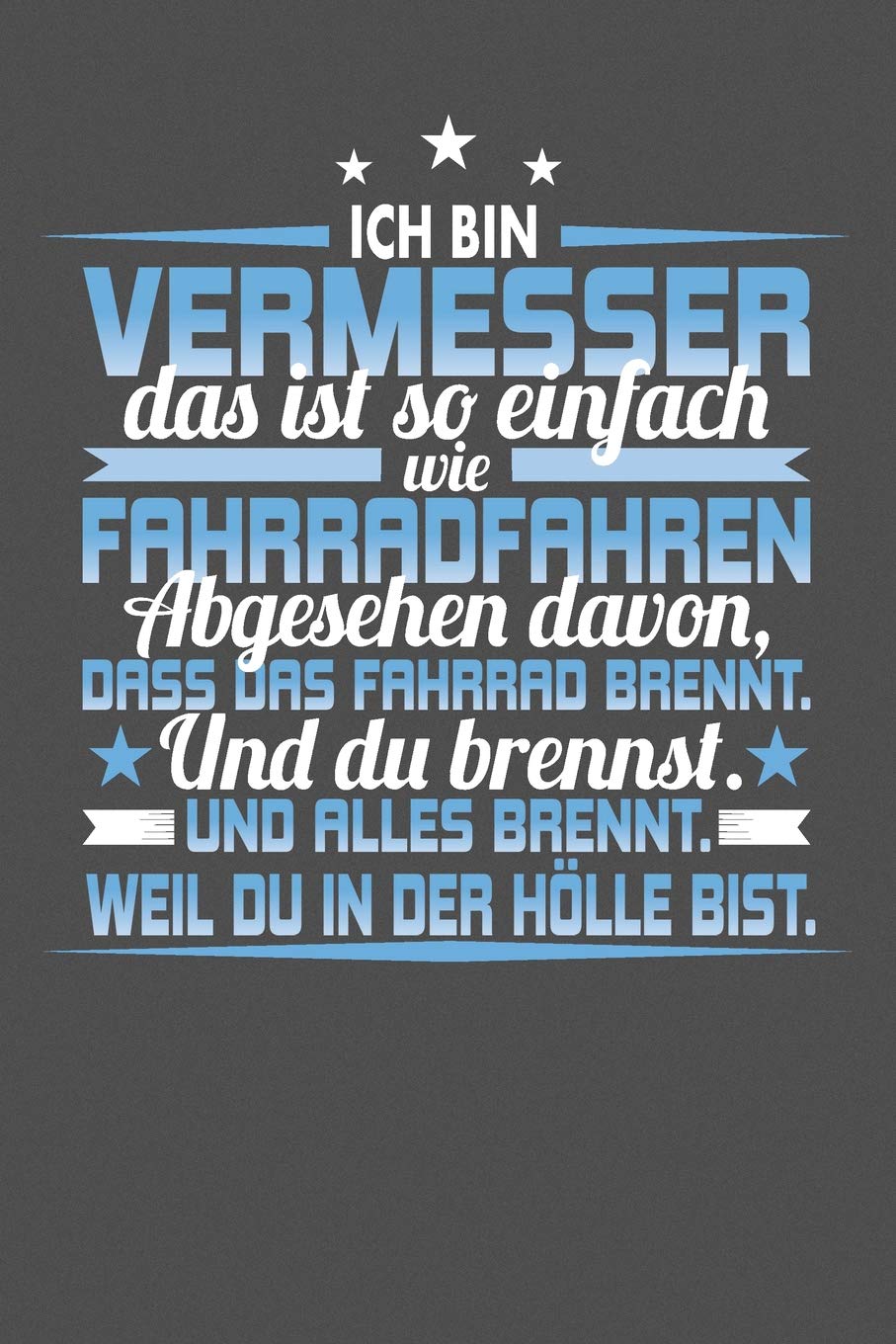 Ich Bin Vermesser Das Ist So Einfach Wie Fahrradfahren. Abgesehen Davon, Dass Das Fahrrad brennt. Und Du Brennst. Und Alles Brennt. Weil Du In Der ... zum festhalten für Eintragungen aller Art Business & Technology