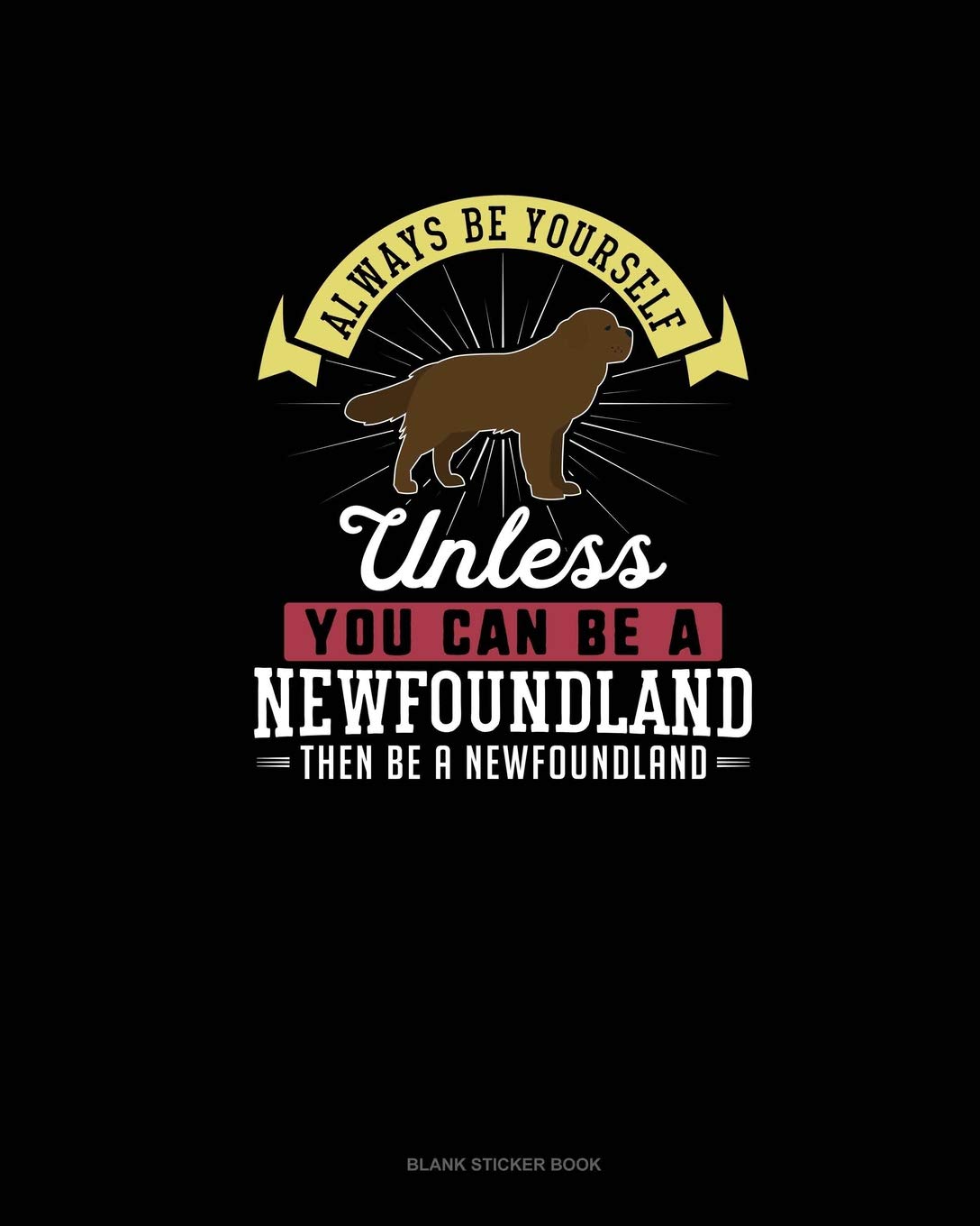 Always Be Yourself Unless You Can Be A Newfoundland Then Be A Newfoundland: Blank Sticker Book Essays & Short Stories