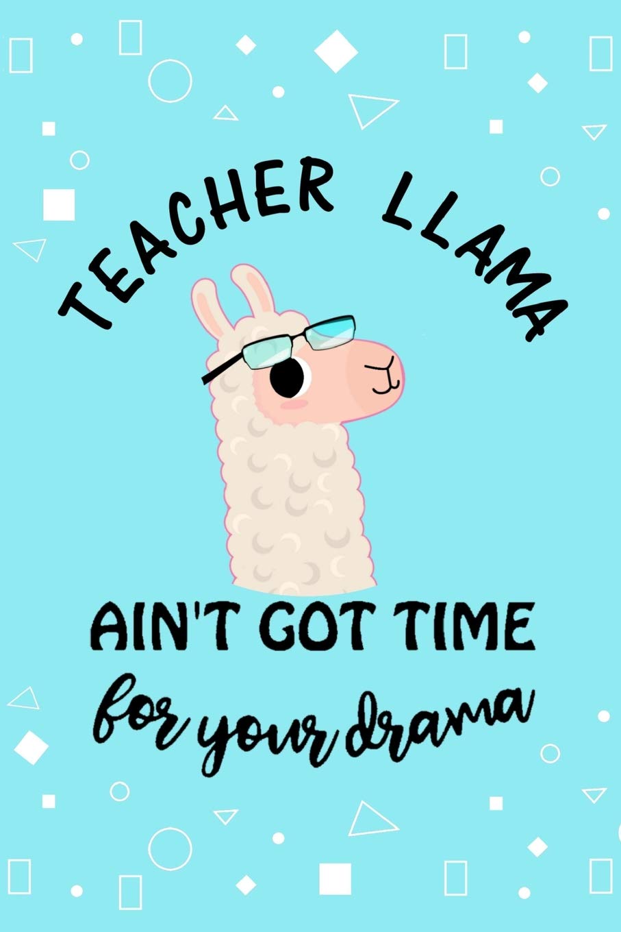Teacher Llama ain't got time for your drama: Cute Lined Journal, Funny Gag Gift for your best favorite teacher, Appreciation Week (Thank you gift, Band 1) Manga