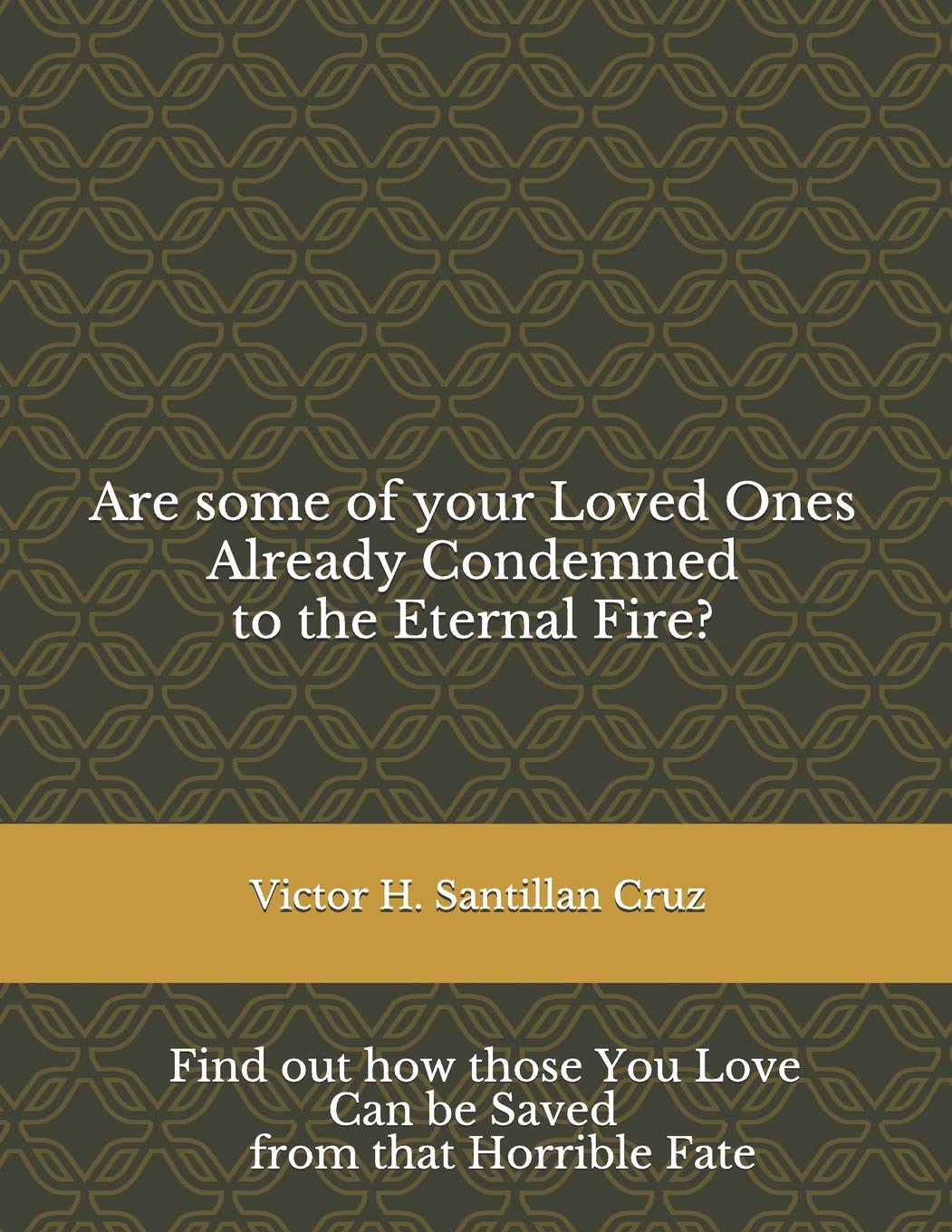 Are some of your Loved Ones Already Condemned to the Eternal Fire?: Find out how those You Love Can be Saved from that Horrible Fate Religion & Esotericism