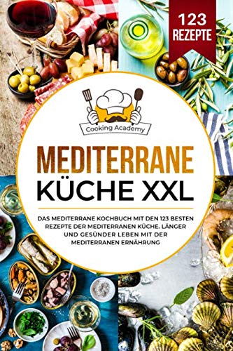 Mediterrane Küche XXL: Das mediterrane Kochbuch mit den 123 besten Rezepte der mediterranen Küche. Länger und gesünder leben mit der mediterranen Ernährung. Film, Art & Culture