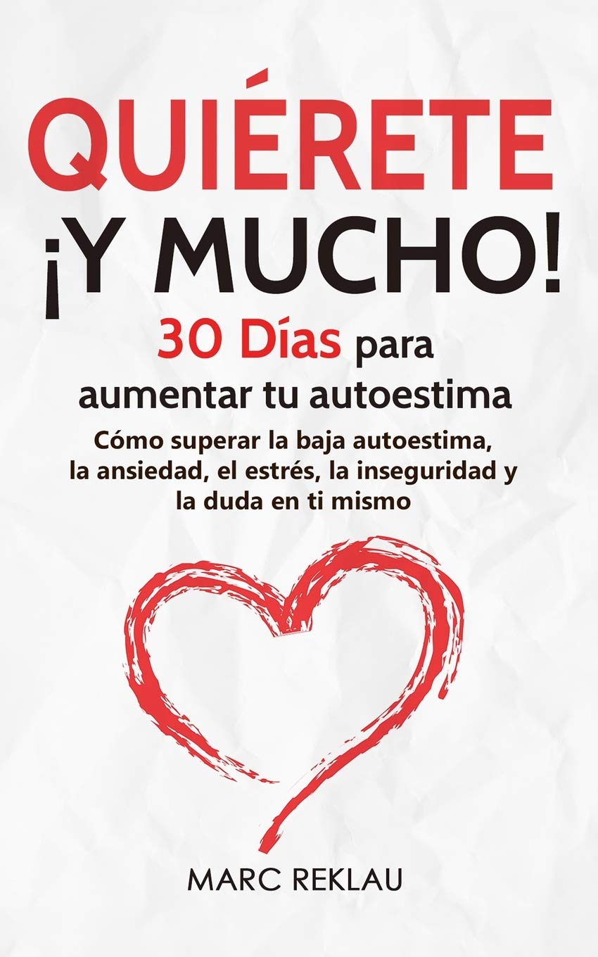 Quiérete ¡ Y MUCHO!: 30 Días para aumentar tu autoestima. Cómo superar la baja autoestima, la ansiedad, el estrés, la inseguridad y la duda en ti mismo (Hábitos que cambiarán tu vida, Band 3) Lifestyle