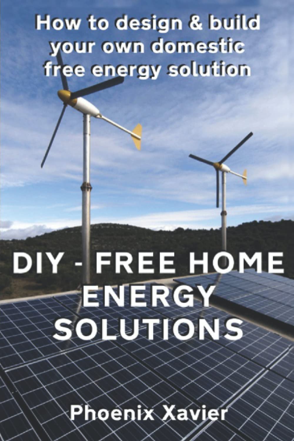 DIY Free home energy solutions: How to design and build your own domestic free energy solution Home & Household