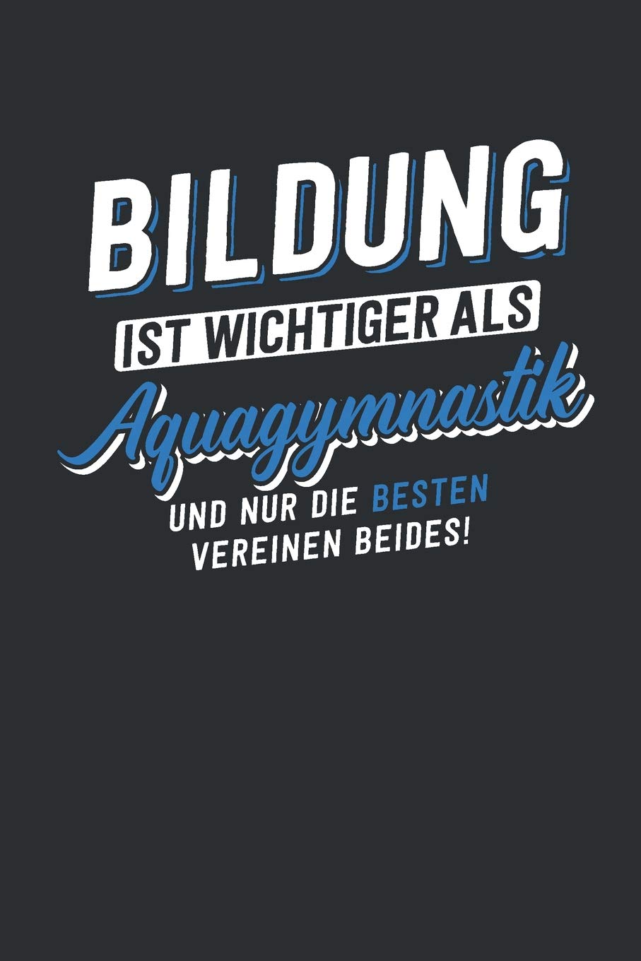 Bildung ist wichtiger als Aquagymnastik: tolles Notizbuch liniert | 100 Seiten Books