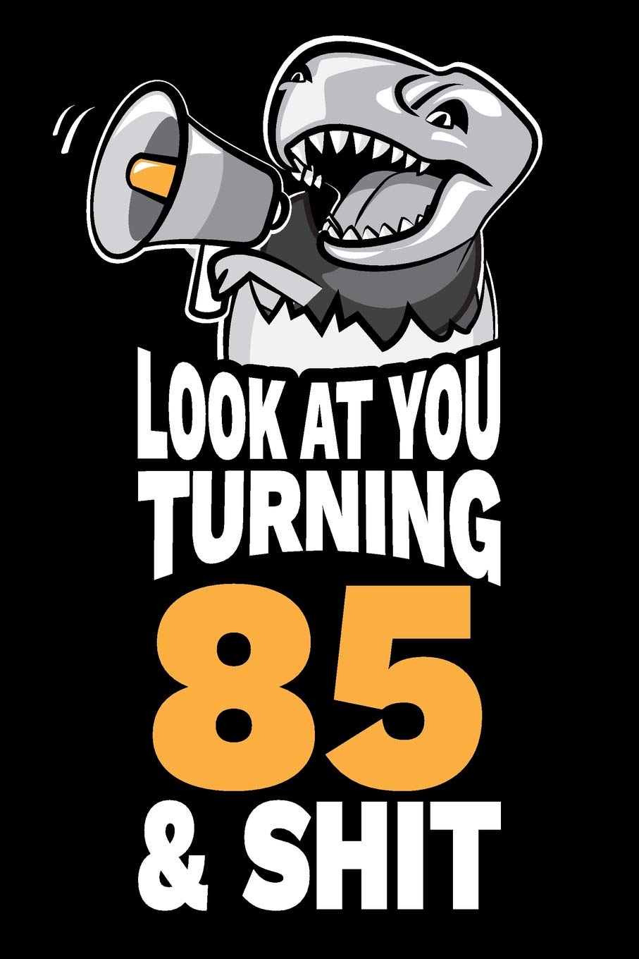 Look At You Turning 85 and Shit: Funny 85th Birthday Gag Gift, Turning 85 Years Old Joke Notebook Journal Diary. 6 x 9 inch, 120 Pages. Books