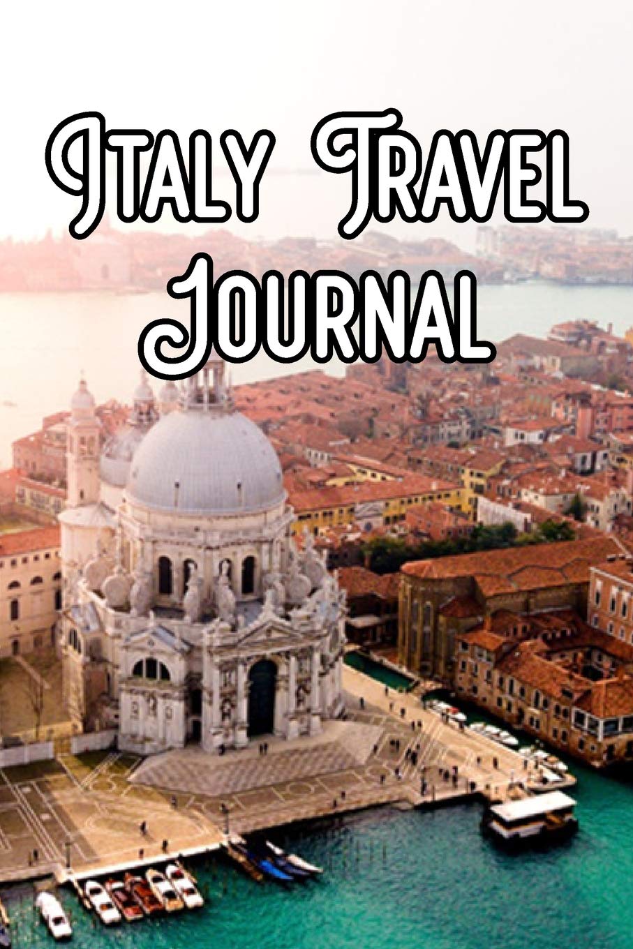 Italy Travel Journal: Record Notes of Your Rome, Italian Sightseeing, IT Sights, Famous Roads, Buildings and Other Historical Sights Travel Books