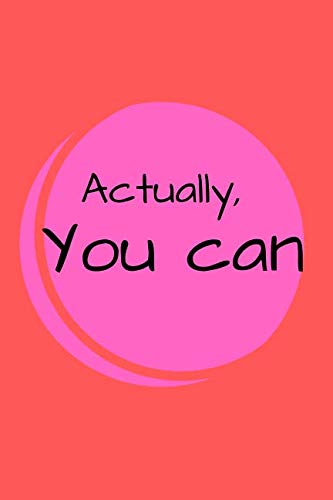 Actually, You Can: Motivational Notebook, Journal, Diary, Gift For Women, Girls, Notebook For You (110 Lined Pages, 6 x 9) book