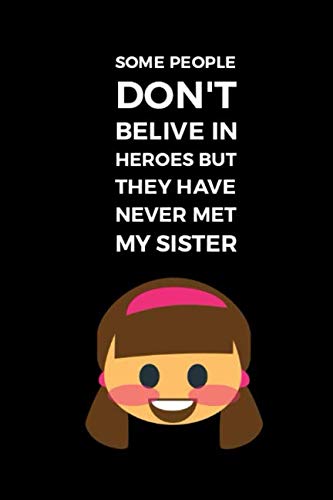 Some people don't belive in heroes but they have never met my Sister: Notebook/Journal (6x9 inches, 110 Lined pages) Great Gift! (My Heroes, Band 5) Contemporary literature