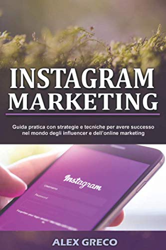 INSTAGRAM MARKETING: Guida pratica con strategie e tecniche per avere successo nel mondo degli influencer e dell’online marketing (The marketing series vol.1) book