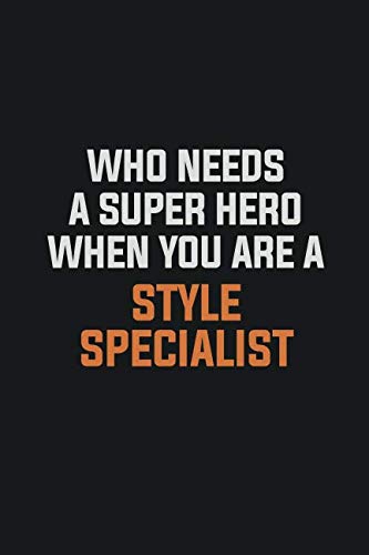 Who needs a super hero when you are a Style Specialist: Inspirational life quote blank lined Notebook 6x9 matte finish book
