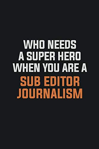 Who needs a super hero when you are a Sub Editor Journalism: Inspirational life quote blank lined Notebook 6x9 matte finish book