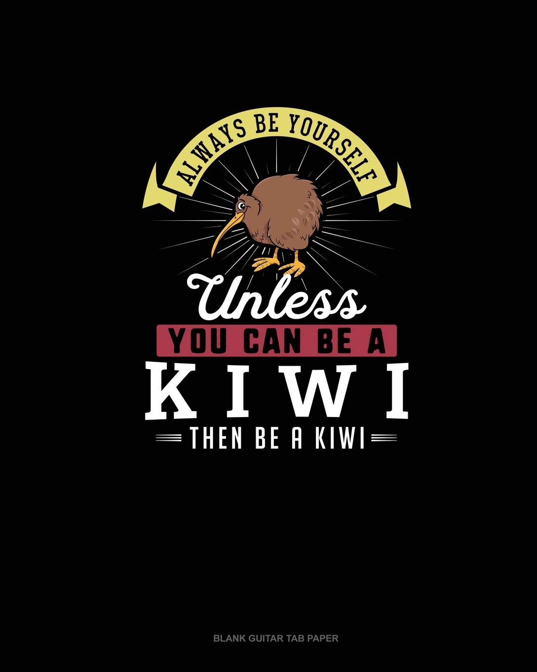 Always Be Yourself Unless You Can Be A Kiwi Then Be A Kiwi: Blank Guitar Tab Paper Essays & Short Stories