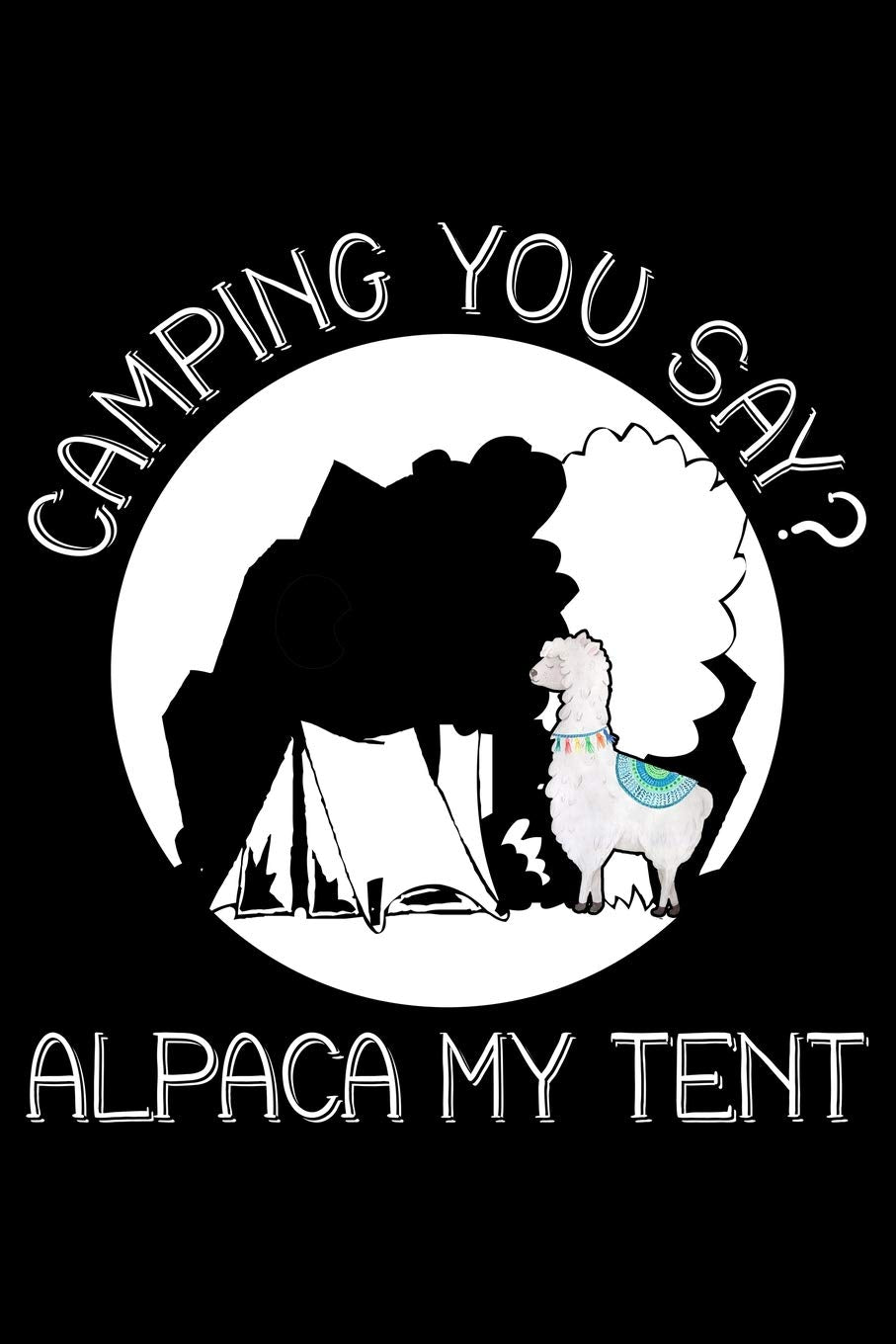 Camping You say Alpaca my tent: Notebook (Journal, Diary) for Campers who love Llamas | 120 lined pages to write in Leisure & Fun
