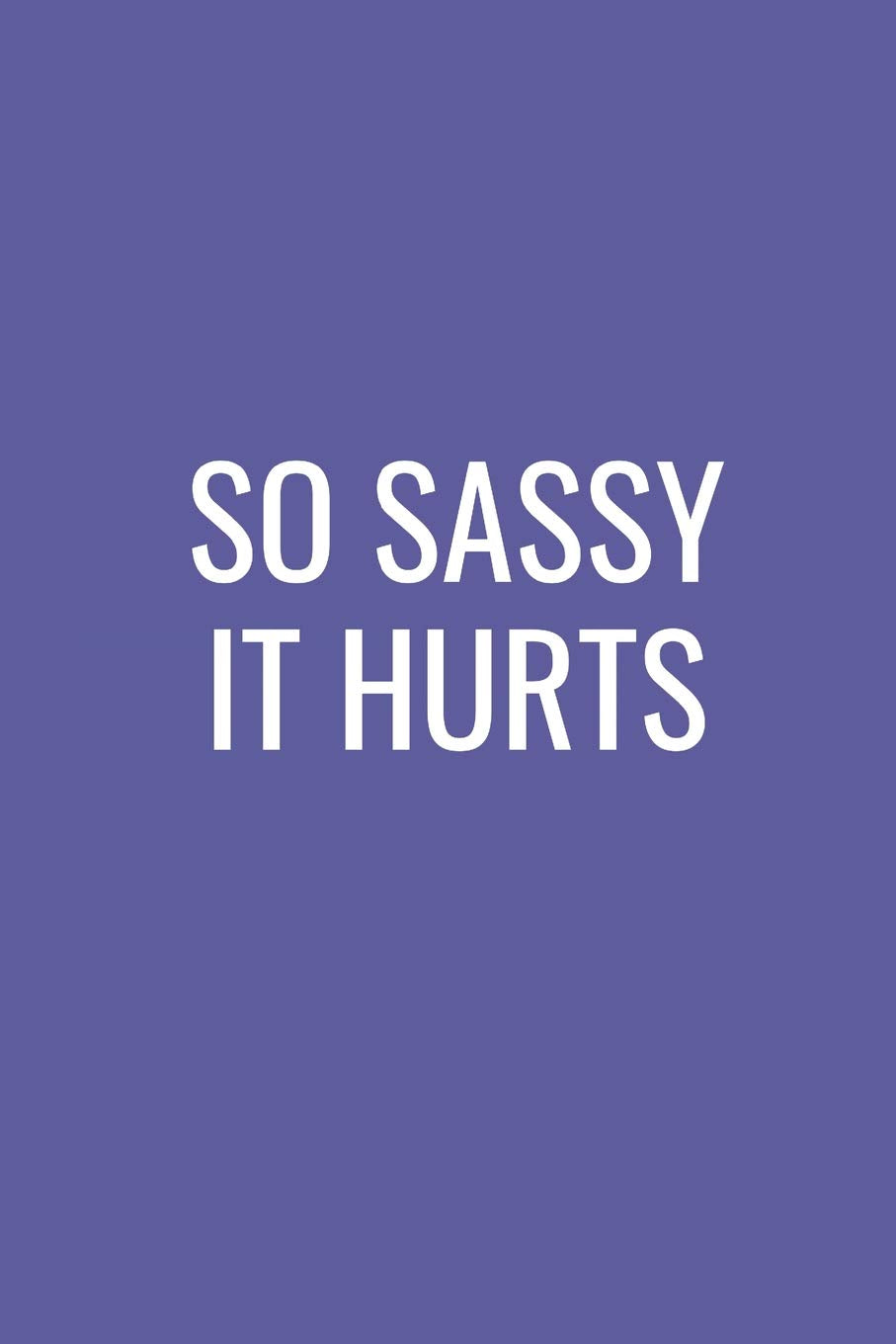 SO SASSY IT HURTS: Blank Lined Composition Notebook/Journal, 120 Page, Glossy Finish Quote Cover, 6x9 Books